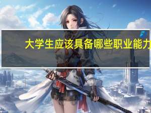 大学生应该具备哪些职业能力