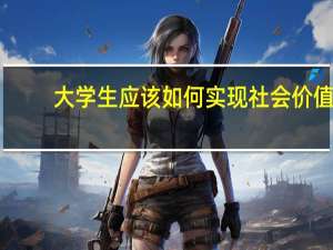 大学生应该如何实现社会价值