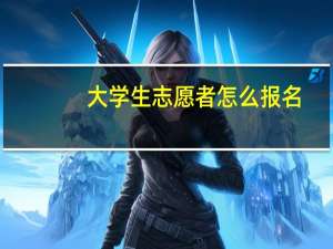大学生志愿者怎么报名