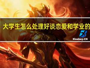 大学生怎么处理好谈恋爱和学业的关系