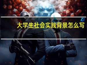 大学生社会实践背景怎么写