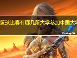 大学生篮球比赛有哪几所大学参加 中国大学生篮球联赛