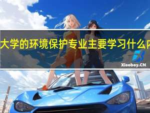 大学的环境保护专业主要学习什么内容呢