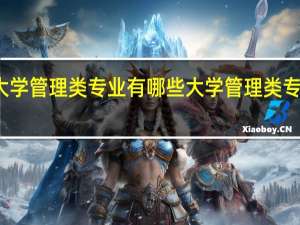 大学管理类专业有哪些 大学管理类专业介绍