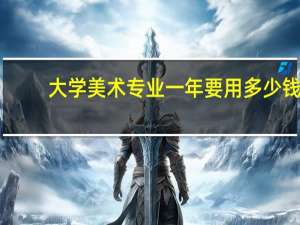 大学美术专业一年要用多少钱