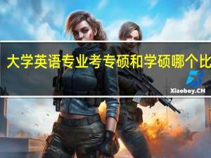 大学英语专业考专硕和学硕哪个比较好