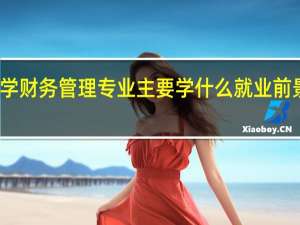 大学财务管理专业主要学什么 就业前景怎么样