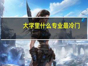 大学里什么专业最冷门，却最有前途