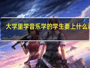 大学里学音乐学的学生要上什么课程