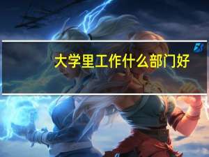 大学里工作什么部门好