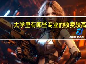 大学里有哪些专业的收费较高