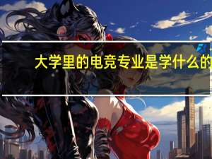 大学里的电竞专业是学什么的