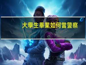 大學生畢業如何當警察