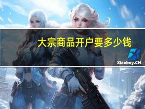 大宗商品开户要多少钱