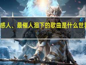 大家听过最感人、最催人泪下的歌曲是什么 世界上最感人的歌曲