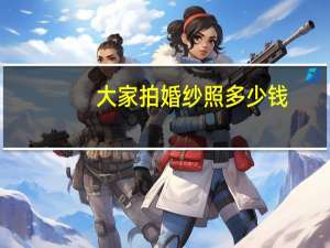 大家拍婚纱照多少钱