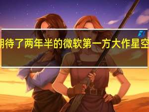 大家期待了两年半的微软第一方大作星空终于发布了