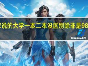 大家说的大学一本二本没区别除非是985和211的，真的假的