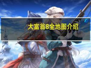大富翁8全地图介绍（大富翁8地图攻略）