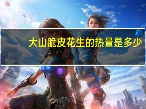 大山 脆皮花生的热量是多少