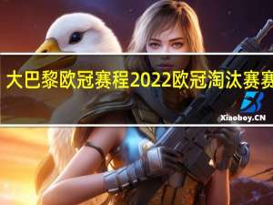大巴黎欧冠赛程 2022欧冠淘汰赛赛程图