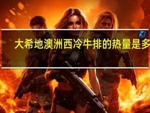 大希地 澳洲西冷牛排的热量是多少