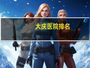 大庆医院排名？大庆宠物医院排名榜