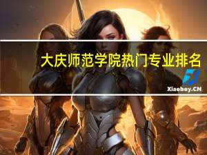 大庆师范学院热门专业排名