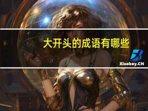 大开头的成语有哪些，以大字开头的四字词语成语有哪些