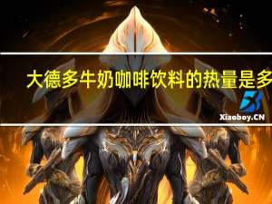 大德多 牛奶咖啡饮料的热量是多少