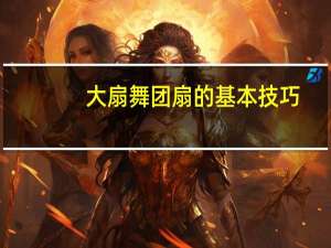 大扇舞团扇的基本技巧