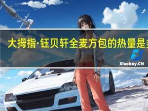 大拇指 ·钰贝轩 全麦方包的热量是多少