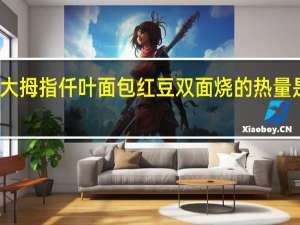 大拇指 仟叶面包 红豆双面烧的热量是多少