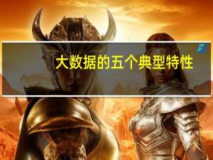 大数据的五个典型特性