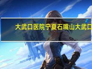 大武口医院 宁夏石嘴山大武口区哪家医院好