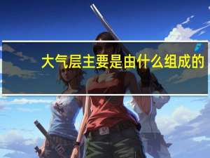 大气层主要是由什么组成的