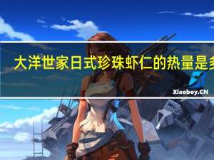 大洋世家 日式珍珠虾仁的热量是多少