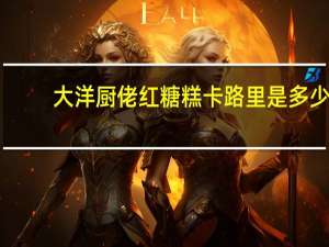 大洋厨佬 红糖糕卡路里是多少