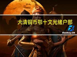 大清铜币鄂十文光绪户部（大清铜币鄂十文拍卖）