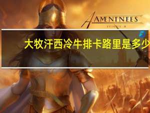 大牧汗 西冷牛排卡路里是多少