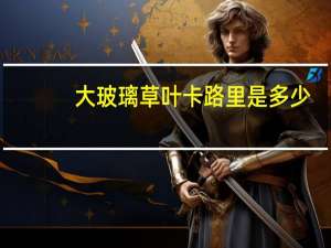 大玻璃草叶卡路里是多少