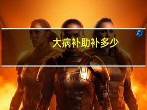 大病补助补多少