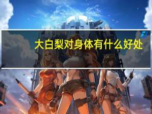 大白梨对身体有什么好处（大白梨都有什么好处）