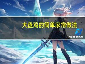 大盘鸡的简单家常做法（大盘鸡的家常做法大全）