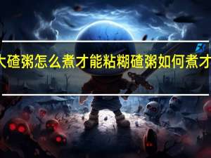 大碴粥怎么煮才能粘糊 碴粥如何煮才能粘糊