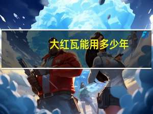 大红瓦能用多少年