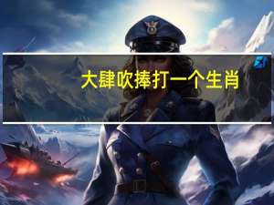 大肆吹捧打一个生肖（大肆吹捧打一生肖）