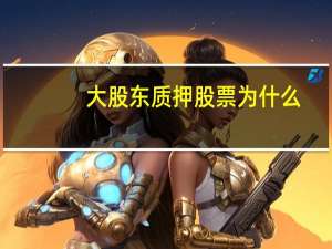 大股东质押股票为什么