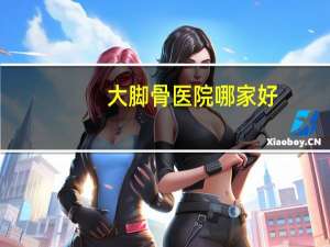 大脚骨医院哪家好(山东武警医院做大脚骨吗)