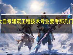 大自考建筑工程技术专业要考那几门课程啊